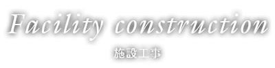 Facility construction 施設工事